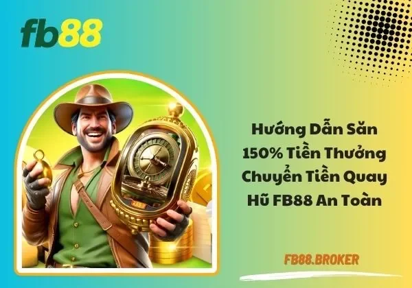 150% tiền thưởng chuyển tiền quay hũ FB88